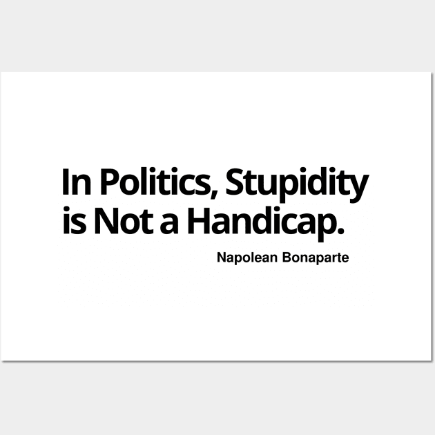 In Politics, Stupidity Is Not a Handicap T-shirt, sweat shirt, hoodie, mug, notebook pin, sticker, magnet, wall art, Wall Art by Let Them Know Shirts.store